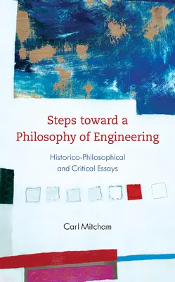 Pași spre o filosofie a ingineriei: Eseuri istorico-filosofice și critice - Steps Toward a Philosophy of Engineering: Historico-Philosophical and Critical Essays