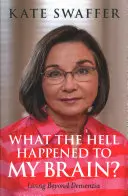 Ce naiba s-a întâmplat cu creierul meu? Trăind dincolo de demență - What the Hell Happened to My Brain?: Living Beyond Dementia