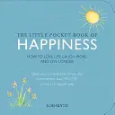 Mica carte de buzunar a fericirii: How to Love Life, Laugh More, and Live Longer - The Little Pocket Book of Happiness: How to Love Life, Laugh More, and Live Longer