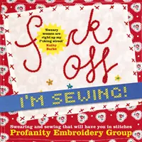 Du-te dracului, eu cos!: Înjurături și cusături care te vor face să te înțepi - Fuck Off, I'm Sewing!: Swearing and Sewing That Will Have You in Stitches