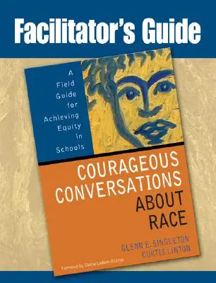 Ghidul facilitatorului pentru Conversații curajoase despre rasă: Un ghid de teren pentru realizarea echității în școli - Facilitator's Guide to Courageous Conversations about Race: A Field Guide for Achieving Equity in Schools