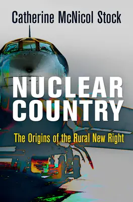 Țara nucleară: Originile noii drepte rurale - Nuclear Country: The Origins of the Rural New Right