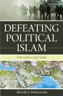 Înfrângerea islamului politic: Noul război rece - Defeating Political Islam: The New Cold War
