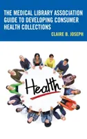 Ghidul Asociației Bibliotecilor Medicale pentru dezvoltarea colecțiilor de sănătate pentru consumatori - The Medical Library Association Guide to Developing Consumer Health Collections
