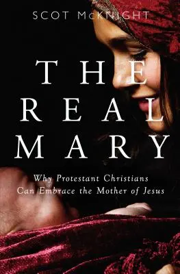 Adevărata Maria: De ce creștinii protestanți o pot îmbrățișa pe Mama lui Isus - Real Mary: Why Protestant Christians Can Embrace the Mother of Jesus