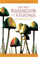 Ciuperca sacră a viziunilor: Teonancatl: O carte de referință despre ciuperca Psilocybin - Sacred Mushroom of Visions: Teonancatl: A Sourcebook on the Psilocybin Mushroom