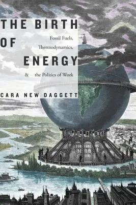 Nașterea energiei: Combustibili fosili, termodinamică și politica muncii - The Birth of Energy: Fossil Fuels, Thermodynamics, and the Politics of Work
