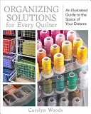 Soluții de organizare pentru fiecare quilter: Un ghid ilustrat pentru spațiul visurilor tale - Organizing Solutions for Every Quilter: An Illustrated Guide to the Space of Your Dreams
