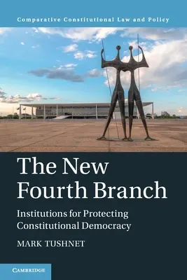 Noua a patra ramură: Instituții pentru protejarea democrației constituționale - The New Fourth Branch: Institutions for Protecting Constitutional Democracy
