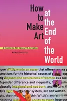 How to Make Art at the End of the World: Un manifest pentru cercetare-creație - How to Make Art at the End of the World: A Manifesto for Research-Creation