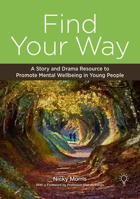 Găsește-ți calea: O poveste și o resursă de teatru pentru promovarea bunăstării mentale la tineri - Find Your Way: A Story and Drama Resource to Promote Mental Wellbeing in Young People