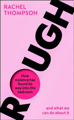 Rough - Cum a ajuns violența în dormitor și ce putem face în această privință - Rough - How violence has found its way into the bedroom and what we can do about it
