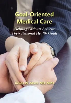 Asistență medicală orientată spre obiective: Ajutarea pacienților să-și atingă obiectivele personale de sănătate - Goal-Oriented Medical Care: Helping Patients Achieve Their Personal Health Goals