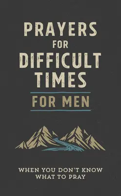 Rugăciuni pentru momente dificile pentru bărbați: Când nu știi ce să te rogi - Prayers for Difficult Times for Men: When You Don't Know What to Pray