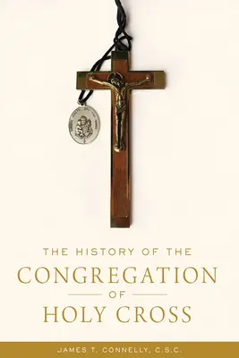 Istoria Congregației Sfintei Cruci (The History of the Congregation of Holy Cross) - The History of the Congregation of Holy Cross
