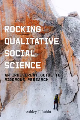 Rocking Qualitative Social Science: Un ghid ireverențios pentru o cercetare riguroasă - Rocking Qualitative Social Science: An Irreverent Guide to Rigorous Research