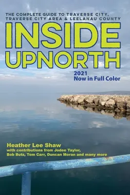 Inside UpNorth: Ghidul complet pentru Traverse City, zona Traverse City și comitatul Leelanau - Inside UpNorth: The Complete Guide to Traverse City, Traverse City Area & Leelanau County