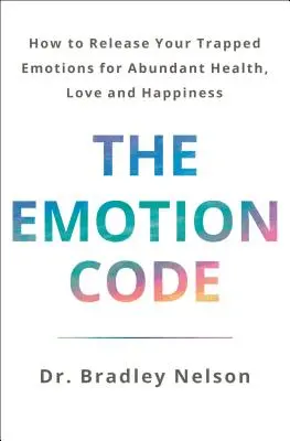 Codul emoțiilor: Cum să-ți eliberezi emoțiile captive pentru sănătate, dragoste și fericire abundente (Ediție actualizată și extinsă) - The Emotion Code: How to Release Your Trapped Emotions for Abundant Health, Love, and Happiness (Updated and Expanded Edition)