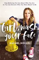 Girl, Wash Your Face: Încetează să mai crezi minciunile despre cine ești ca să poți deveni cine trebuia să fii - Girl, Wash Your Face: Stop Believing the Lies about Who You Are So You Can Become Who You Were Meant to Be
