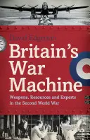 Mașina de război a Marii Britanii - Arme, resurse și experți în cel de-al Doilea Război Mondial - Britain's War Machine - Weapons, Resources and Experts in the Second World War