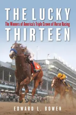 Cei treisprezece norocoși: The Winners of America's Triple Crown of Horse Racing (Câștigătorii Triplei Coroane americane a curselor de cai) - The Lucky Thirteen: The Winners of America's Triple Crown of Horse Racing