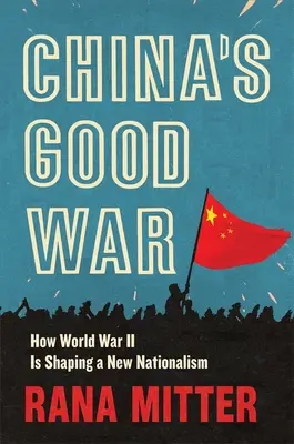 Războiul bun al Chinei: Cum al Doilea Război Mondial modelează un nou naționalism - China's Good War: How World War II Is Shaping a New Nationalism