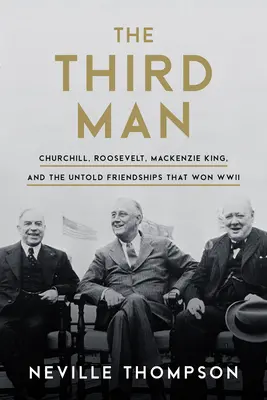 Al treilea om: Churchill, Roosevelt, MacKenzie King și prieteniile nespuse care au câștigat al Doilea Război Mondial - The Third Man: Churchill, Roosevelt, MacKenzie King, and the Untold Friendships That Won WWII