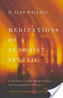 Meditațiile unui sceptic budist: Un manifest pentru științele minții și practica contemplativă (A Manifesto for the Mind Sciences and Contemplative Practice) - Meditations of a Buddhist Skeptic: A Manifesto for the Mind Sciences and Contemplative Practice