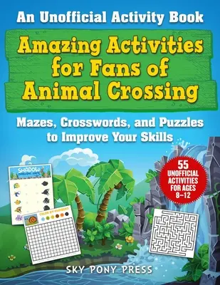 Activități uimitoare pentru fanii Animal Crossing: O carte neoficială de activități - labirinturi, cuvinte încrucișate și puzzle-uri pentru a-ți îmbunătăți abilitățile - Amazing Activities for Fans of Animal Crossing: An Unofficial Activity Book--Mazes, Crosswords, and Puzzles to Improve Your Skills