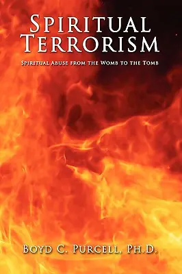 Terorismul spiritual: Abuzul spiritual din pântece până la mormânt - Spiritual Terrorism: Spiritual Abuse from the Womb to the Tomb