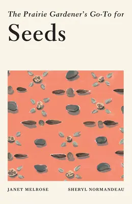 Ghidul grădinarului de preerie pentru semințe (The Prairie Gardener's Go-To for Seeds) - The Prairie Gardener's Go-To for Seeds