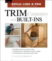 Trim Carpentry and Built-Ins: Taunton's Blp: Sfaturile experților de la început până la sfârșit - Trim Carpentry and Built-Ins: Taunton's Blp: Expert Advice from Start to Finish