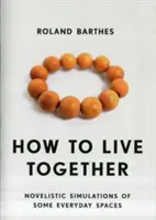 Cum să trăim împreună: Simulări romanțate ale unor spații cotidiene - How to Live Together: Novelistic Simulations of Some Everyday Spaces