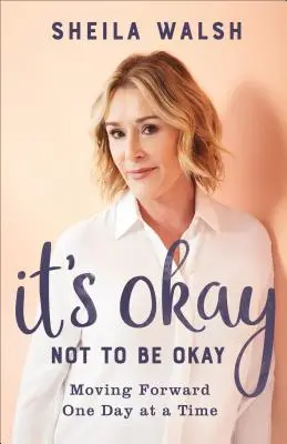 Este bine să nu fii bine: Să mergem înainte zi de zi - It's Okay Not to Be Okay: Moving Forward One Day at a Time