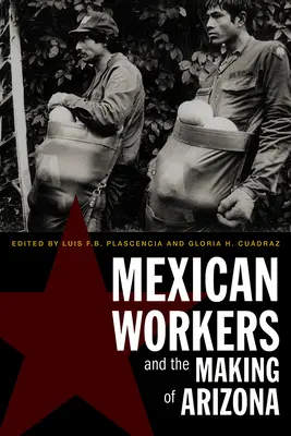Muncitorii mexicani și crearea Arizonei - Mexican Workers and the Making of Arizona