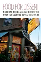 Alimente pentru disidență: Alimentele naturale și contracultura de consum începând cu anii 1960 - Food for Dissent: Natural Foods and the Consumer Counterculture Since the 1960s