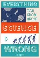 Tot ce știi despre știință este greșit - Everything You Know about Science Is Wrong
