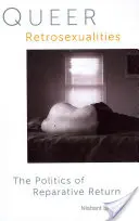 Queer Retrosexualities: Politica întoarcerii reparatorii - Queer Retrosexualities: The Politics of Reparative Return
