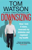 Downsizing - Cum am slăbit 8 kilograme, mi-am vindecat diabetul și mi-am recăpătat sănătatea - THE SUNDAY TIMES BESTSELLER - Downsizing - How I lost 8 stone, reversed my diabetes and regained my health - THE SUNDAY TIMES BESTSELLER