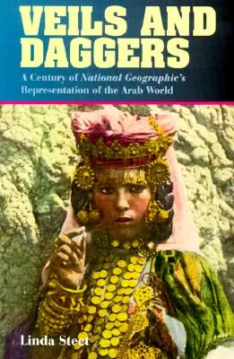 Văluri și pumnale: Un secol de reprezentare a lumii arabe de către National Geographic - Veils and Daggers: A Century of National Geographic's Representation of the Arab World