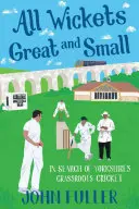 All Wickets Great and Small: În căutarea Yorkshire's Grassroots Cricket - All Wickets Great and Small: In Search of Yorkshire's Grassroots Cricket