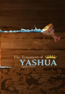 Testamentul lui Yashua: Evangheliile și Apocalipsele în ebraică/engleză - The Testament of Yashua: Hebrew/English Gospels and Revelations