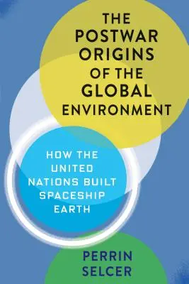 Originile postbelice ale mediului global: Cum au construit Națiunile Unite nava spațială Pământ - The Postwar Origins of the Global Environment: How the United Nations Built Spaceship Earth