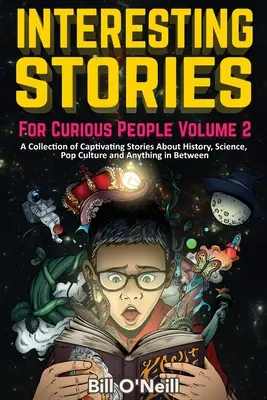 Povești interesante pentru oameni curioși Volumul 2: O colecție de povești captivante despre istorie, știință, cultură pop și orice altceva între acestea - Interesting Stories For Curious People Volume 2: A Collection of Captivating Stories About History, Science, Pop Culture and Anything in Between