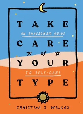 Ai grijă de tipul tău: An Enneagram Guide to Self-Care - Take Care of Your Type: An Enneagram Guide to Self-Care