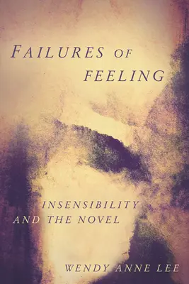 Eșecuri ale sentimentelor: Insensibilitatea și romanul - Failures of Feeling: Insensibility and the Novel