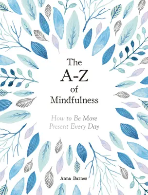 A-Z of Mindfulness - Cum să fii mai prezent în fiecare zi - A-Z of Mindfulness - How to Be More Present Every Day