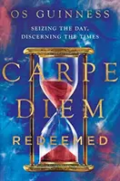 Carpe Diem Redeemed: Profitând de zi, Discernând vremurile - Carpe Diem Redeemed: Seizing the Day, Discerning the Times
