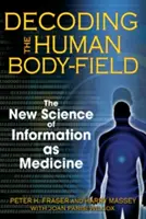 Decodarea câmpului corpului uman: Noua știință a informației ca medicament - Decoding the Human Body-Field: The New Science of Information as Medicine