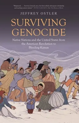 Supraviețuirea genocidului: Națiunile native și Statele Unite de la Revoluția Americană până la sângerarea Kansas-ului - Surviving Genocide: Native Nations and the United States from the American Revolution to Bleeding Kansas